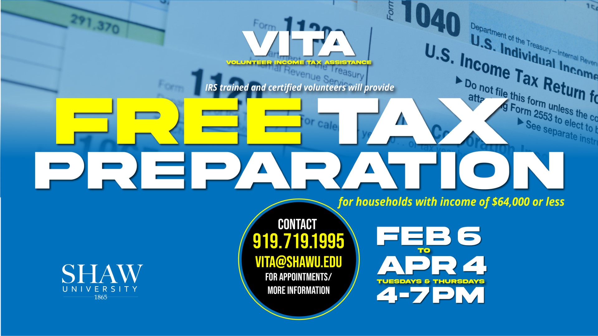 Volunteer Income Tax Assistance (VITA) - IRS trained and certified volunteers will provide FREE tax preparation for households with income of $64,000 or less - February 6 to April 4 Tuesdays & Thursdays 4-7pm - Contact 919-719-1995 vita@shawu.edu for appointments/more information