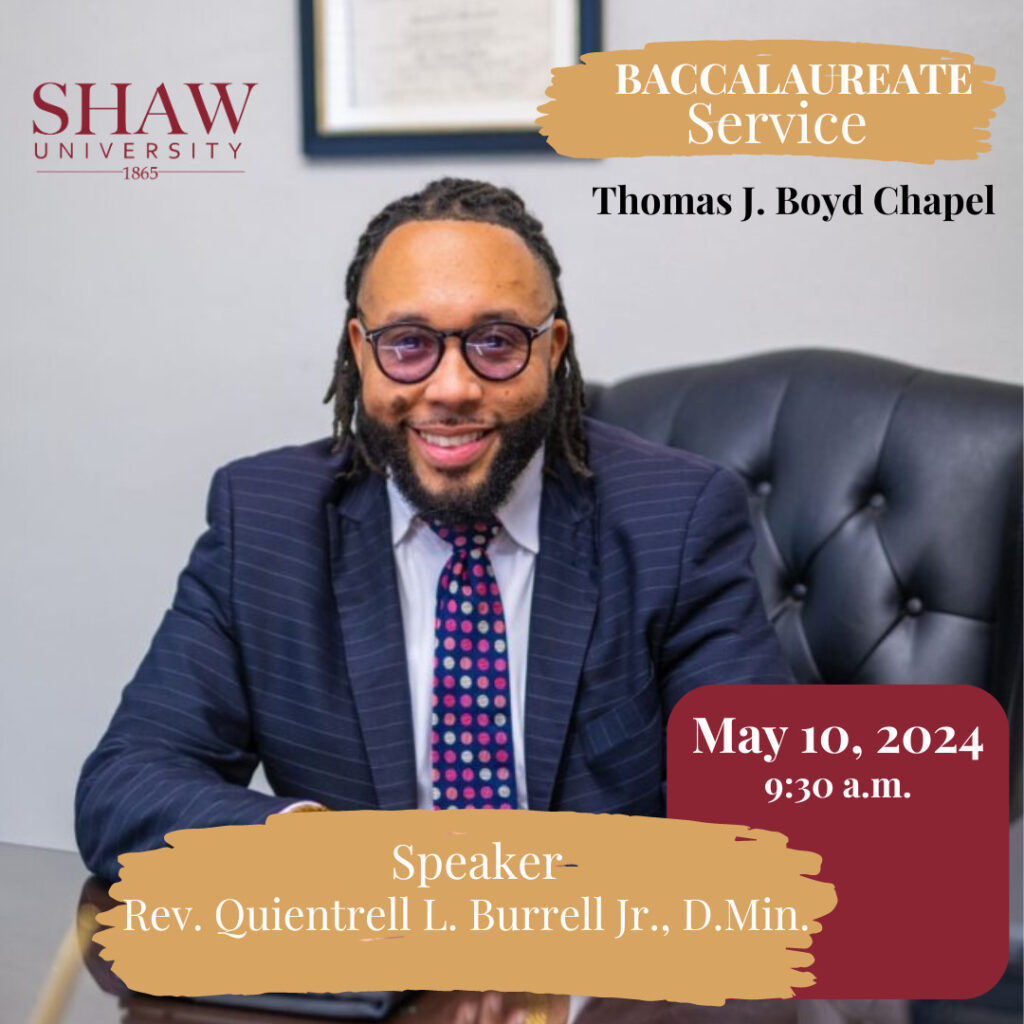 Shaw University Baccalaureate Service at Thomas J. Boyd Chapel May 10, 2024 9:30 a.m. Speaker Rev. Quientrell L. Burrell Jr., D. Min.